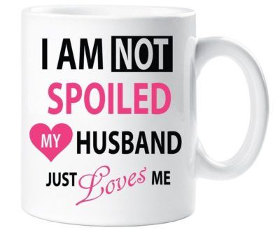 I'm Not Spoiled My Husband Just Loves Me Mug Novelty Funny Wife Friend Mug Gift Cup Ceramic