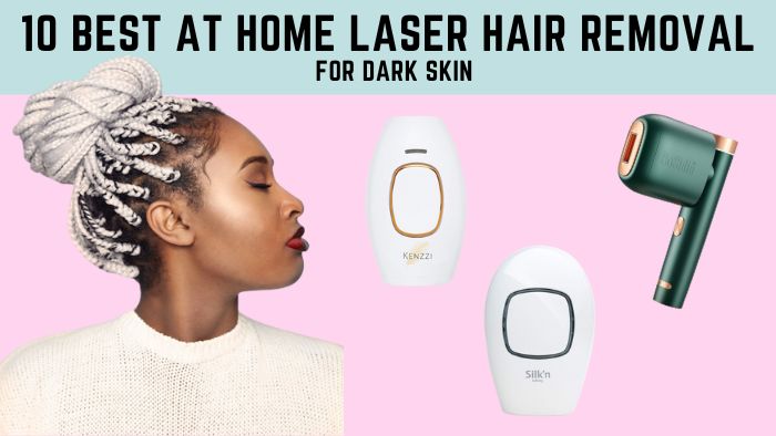 10 Best At Home Laser Hair Removal For Dark Skin